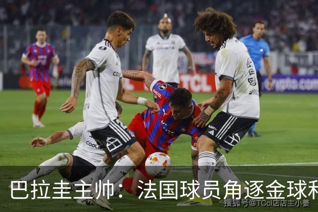 巴拉圭主帅：法国球员角逐金球&射手王 我们的球员不知道父亲是谁