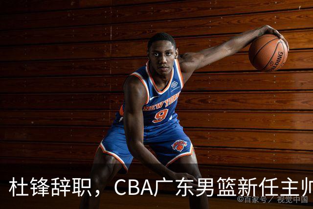 杜锋辞职，CBA广东男篮新任主帅候选浮出水面，但最佳选择却未在其中