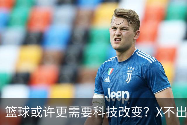 篮球或许更需要科技改变？X不出界将作古 KD踩线一生之憾或有弥补
