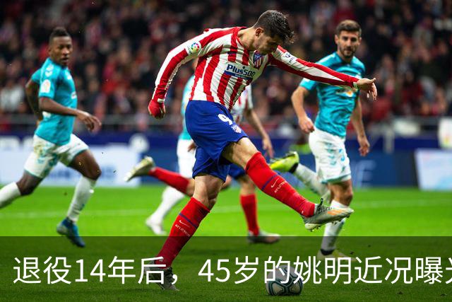 退役14年后，45岁的姚明近况曝光，面相变了，走路姿势奇怪引争议